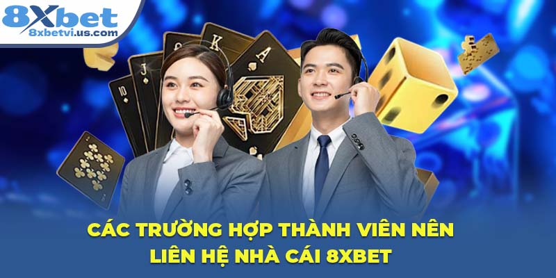 Các trường hợp thành viên nên liên hệ nhà cái 8XBET